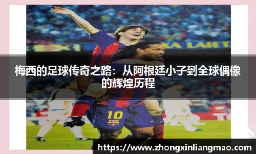 梅西的足球传奇之路：从阿根廷小子到全球偶像的辉煌历程