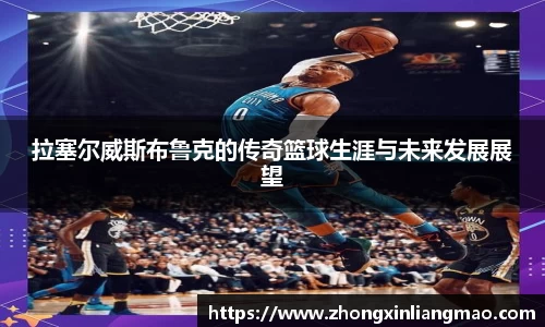拉塞尔威斯布鲁克的传奇篮球生涯与未来发展展望